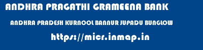 ANDHRA PRAGATHI GRAMEENA BANK  ANDHRA PRADESH KURNOOL BANNUR JUPADU BUNGLOW  micr code